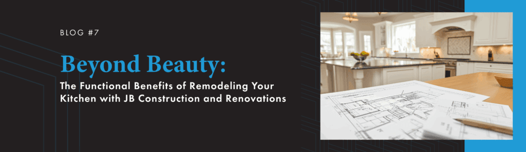 Benefits of Remodeling Your Kitchen with JB Construction and Renovations
